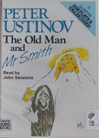 The Old Man and Mr Smith written by Peter Ustinov performed by John Sessions on Cassette (Unabridged)